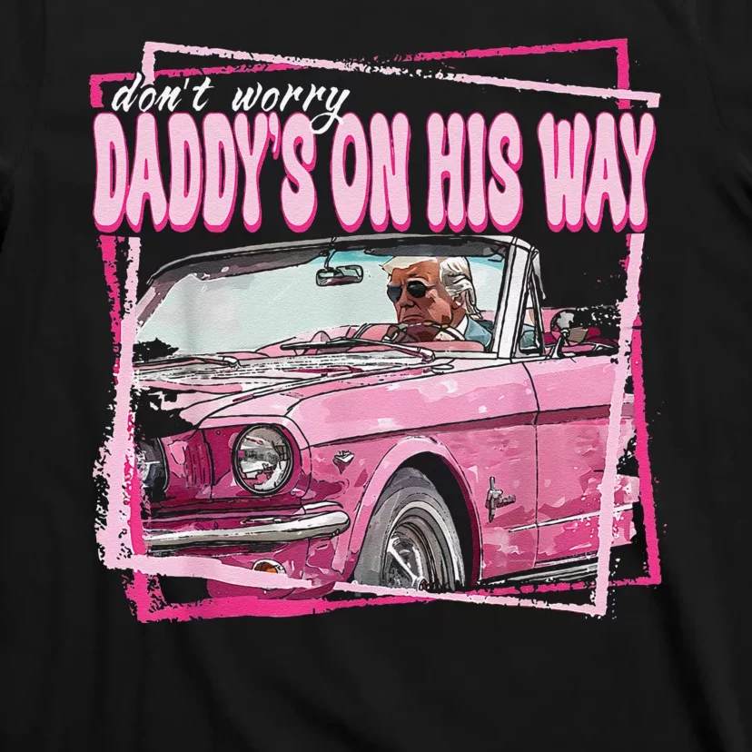 Dont Worry Daddys On His Way Funny Trump In Pink Car 2024 T-Shirt