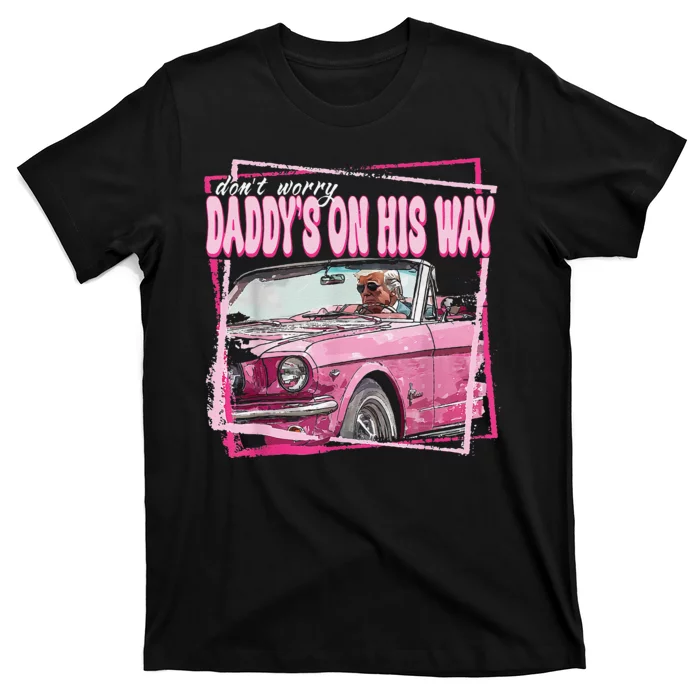 Dont Worry Daddys On His Way Funny Trump In Pink Car 2024 T-Shirt