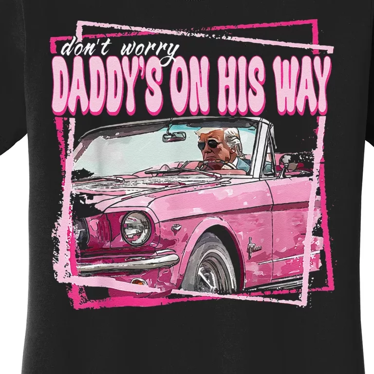 Dont Worry Daddys On His Way Funny Trump In Pink Car 2024 Women's T-Shirt