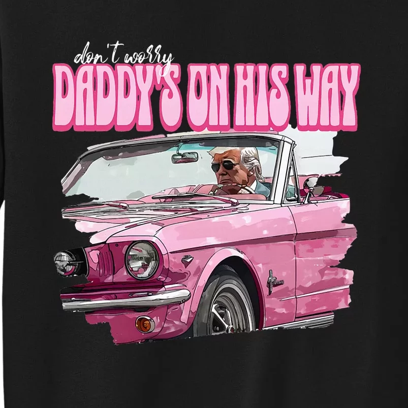 DonT Worry DaddyS On His Way Funny Donald Trump Pink 2024 Tall Sweatshirt