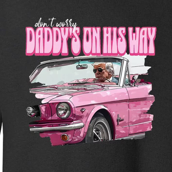 DonT Worry DaddyS On His Way Funny Donald Trump Pink 2024 Toddler Sweatshirt