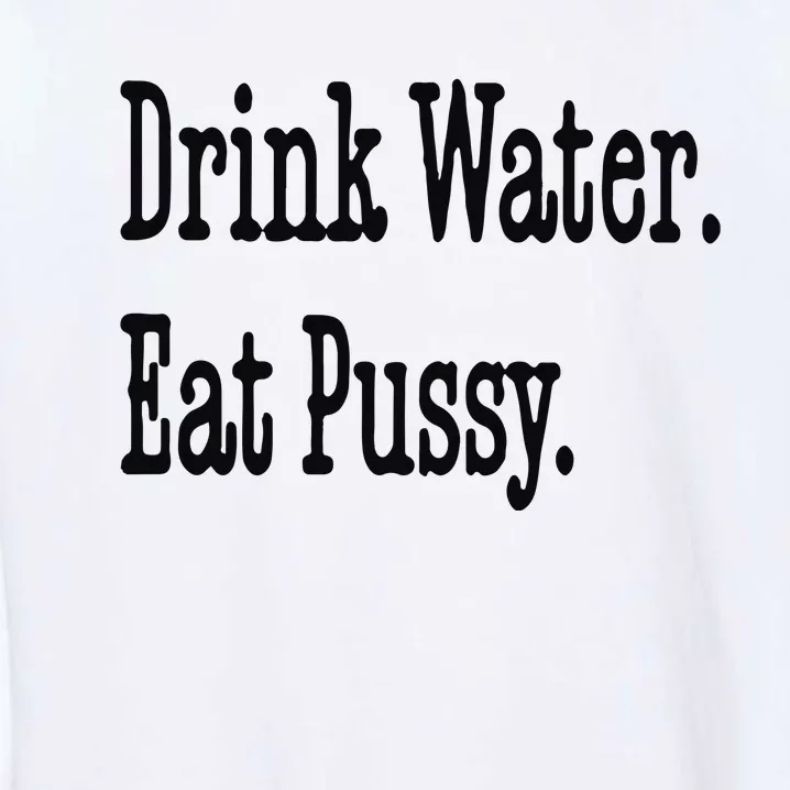 Drink Water Eat Pussy Garment-Dyed Sweatshirt