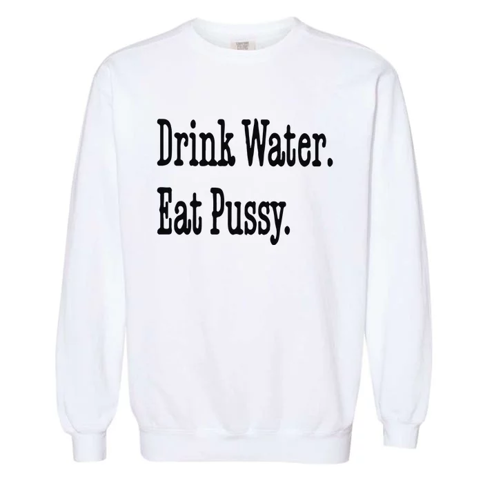 Drink Water Eat Pussy Garment-Dyed Sweatshirt