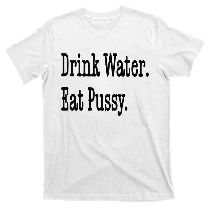 Drink Water Eat Pussy T-Shirt