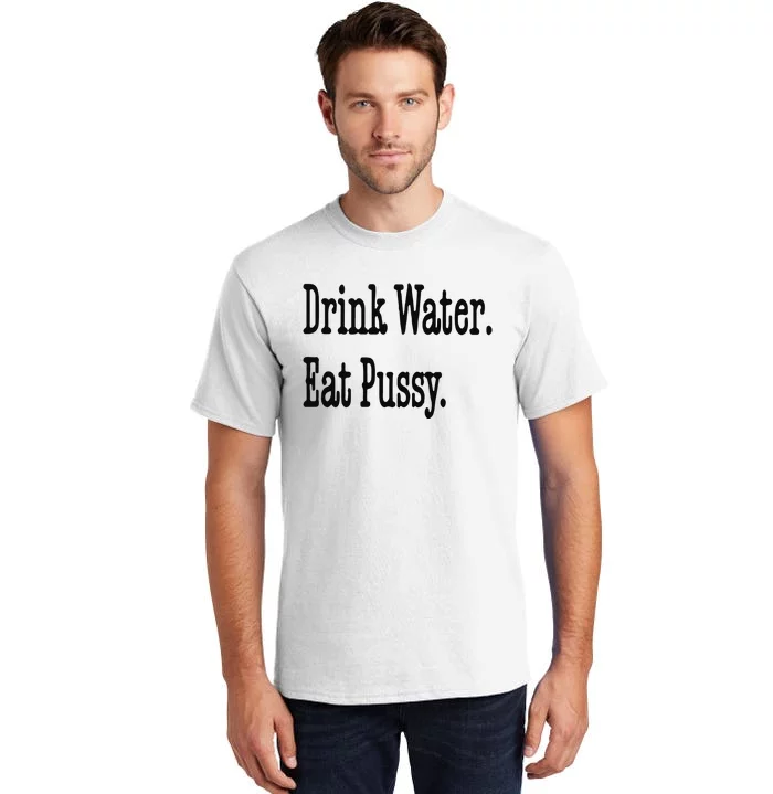 Drink Water Eat Pussy Tall T-Shirt