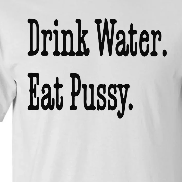 Drink Water Eat Pussy Tall T-Shirt