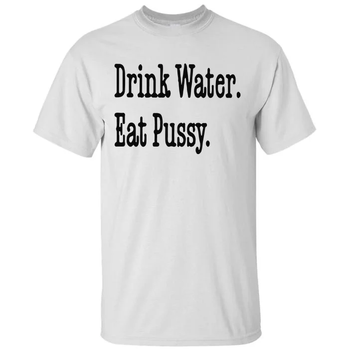 Drink Water Eat Pussy Tall T-Shirt