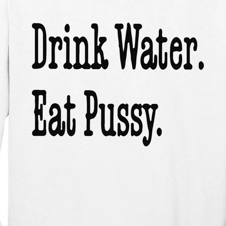 Drink Water Eat Pussy Tall Long Sleeve T-Shirt