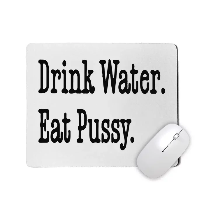 Drink Water Eat Pussy Mousepad