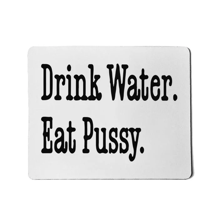 Drink Water Eat Pussy Mousepad