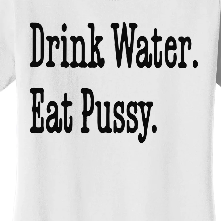 Drink Water Eat Pussy Women's T-Shirt