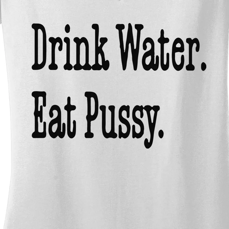 Drink Water Eat Pussy Women's V-Neck T-Shirt