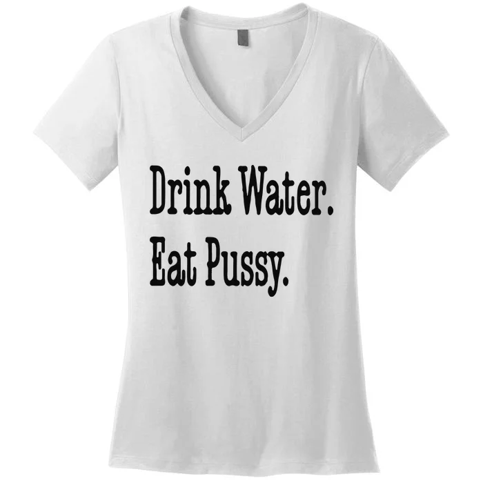 Drink Water Eat Pussy Women's V-Neck T-Shirt