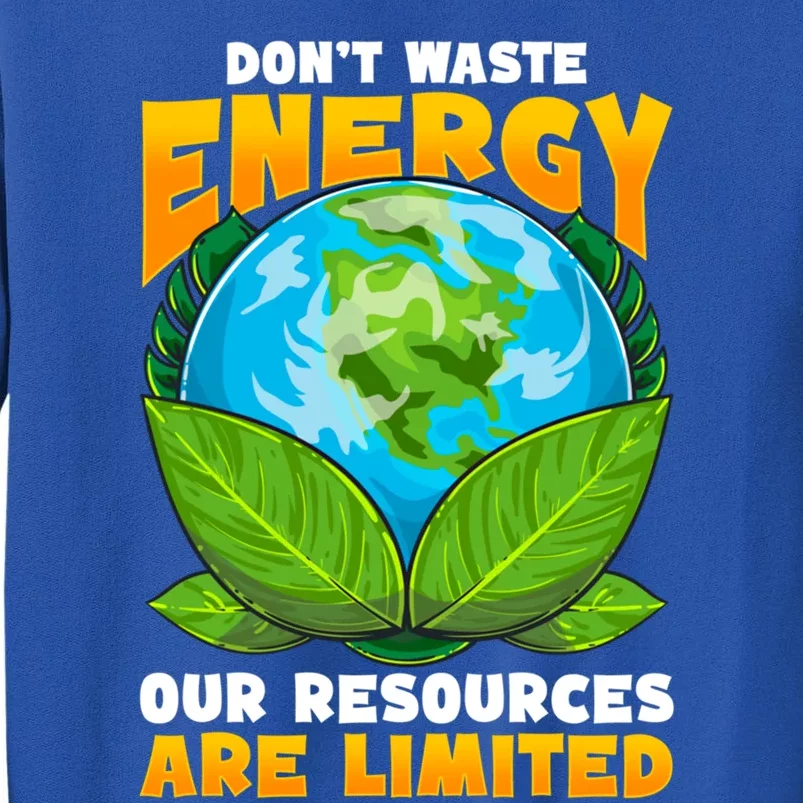 Don't Waste Energy Our Resources Are Limited Earth Day Lover Gift Tall Sweatshirt