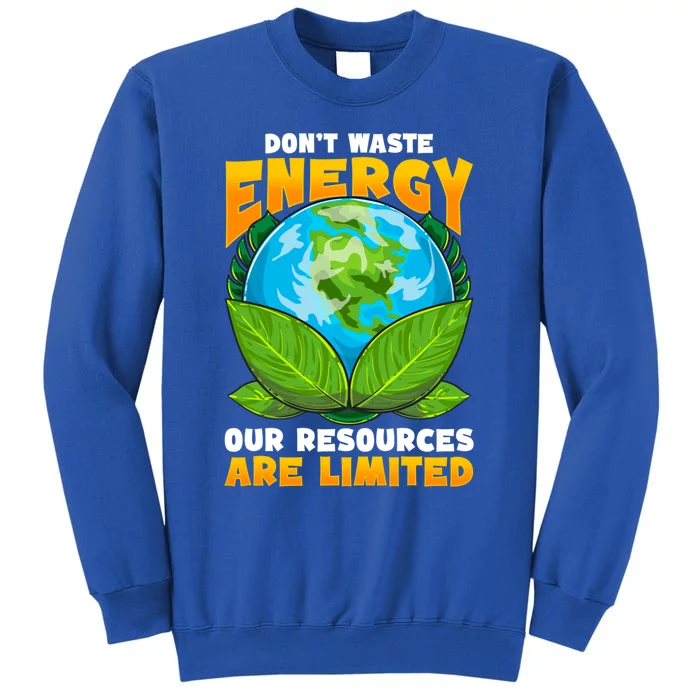 Don't Waste Energy Our Resources Are Limited Earth Day Lover Gift Tall Sweatshirt