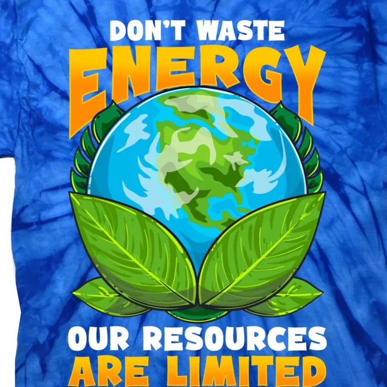 Don't Waste Energy Our Resources Are Limited Earth Day Lover Gift Tie-Dye T-Shirt