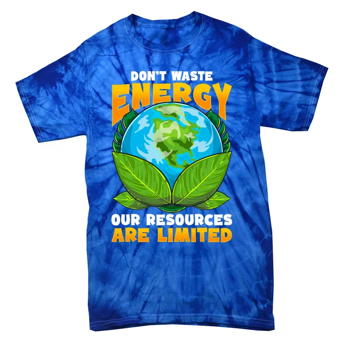 Don't Waste Energy Our Resources Are Limited Earth Day Lover Gift Tie-Dye T-Shirt