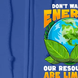 Don't Waste Energy Our Resources Are Limited Earth Day Lover Gift Full Zip Hoodie