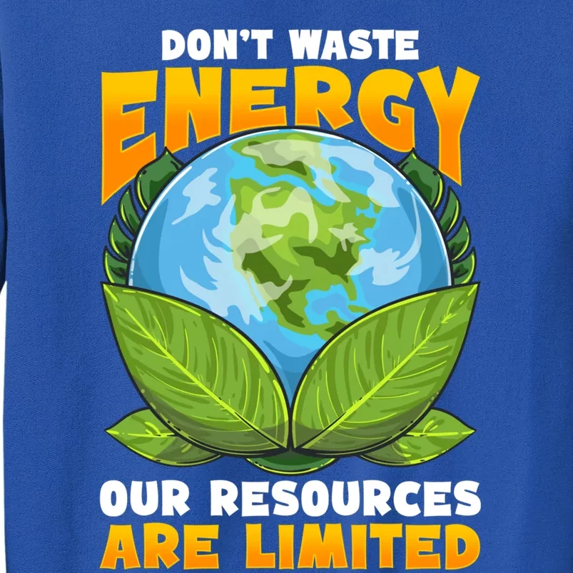 Dont Waste Energy Our Resources Are Limited Earth Day Lover Gift Tall Sweatshirt