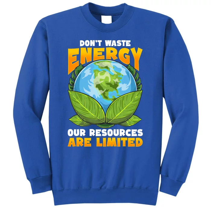 Dont Waste Energy Our Resources Are Limited Earth Day Lover Gift Tall Sweatshirt