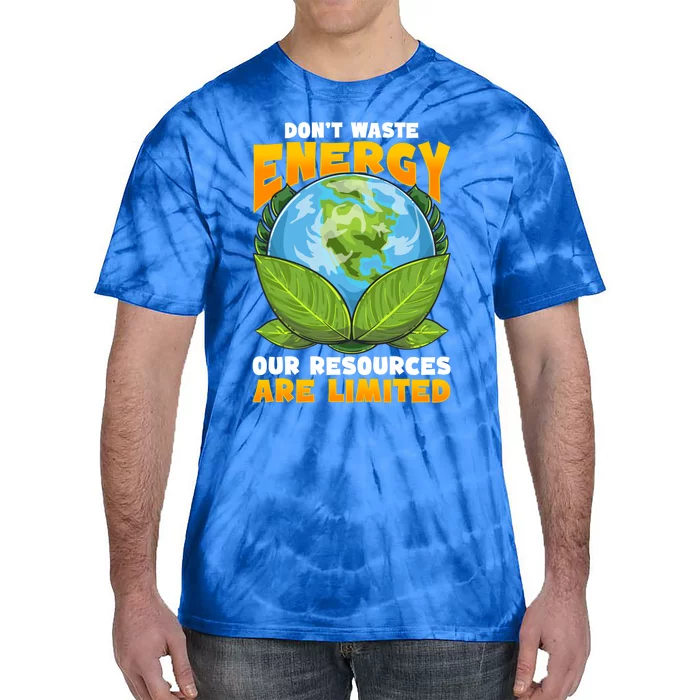 Dont Waste Energy Our Resources Are Limited Earth Day Lover Gift Tie-Dye T-Shirt