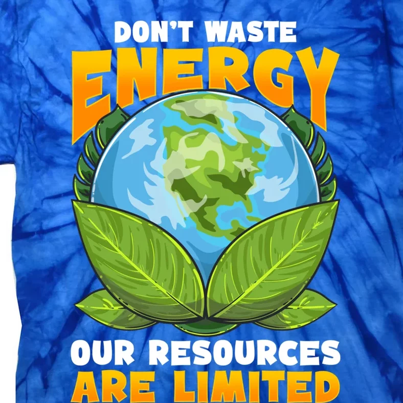 Dont Waste Energy Our Resources Are Limited Earth Day Lover Gift Tie-Dye T-Shirt