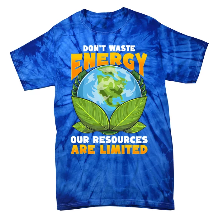 Dont Waste Energy Our Resources Are Limited Earth Day Lover Gift Tie-Dye T-Shirt