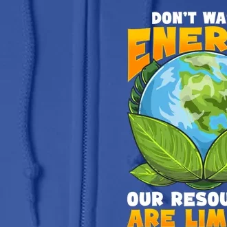 Dont Waste Energy Our Resources Are Limited Earth Day Lover Gift Full Zip Hoodie