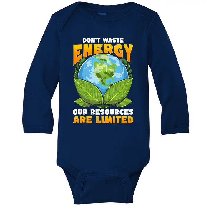 Dont Waste Energy Our Resources Are Limited Earth Day Lover Gift Baby Long Sleeve Bodysuit