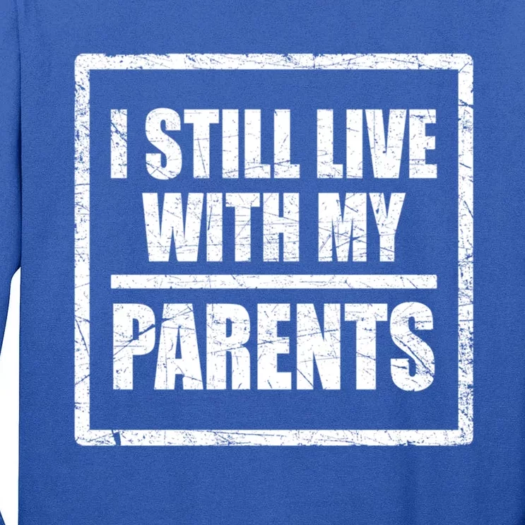 Design With Funny Family Quote I Still Live With My Parents Gift Tall Long Sleeve T-Shirt