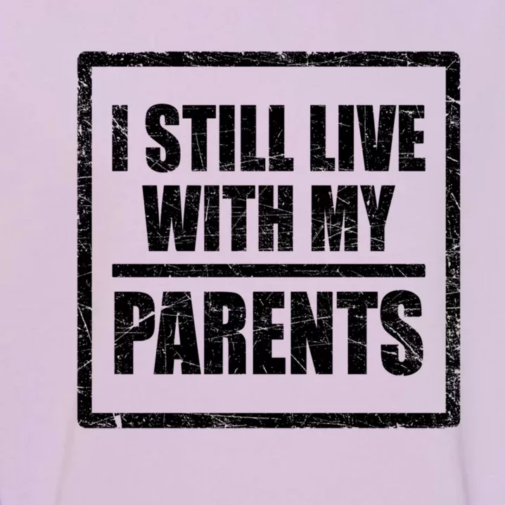 Design With Funny Family Quote I Still Live With My Parents Gift Garment-Dyed Sweatshirt