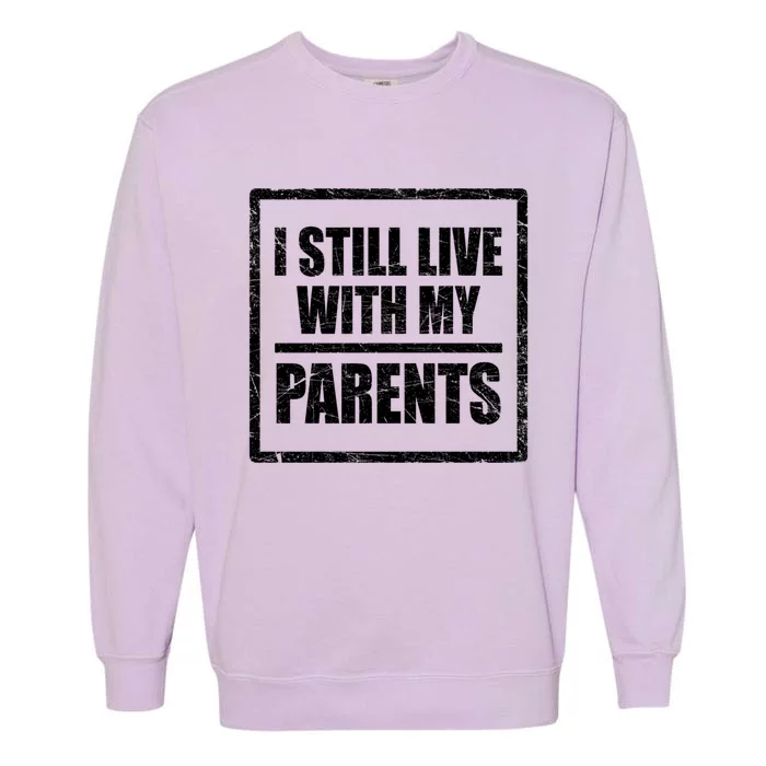 Design With Funny Family Quote I Still Live With My Parents Gift Garment-Dyed Sweatshirt