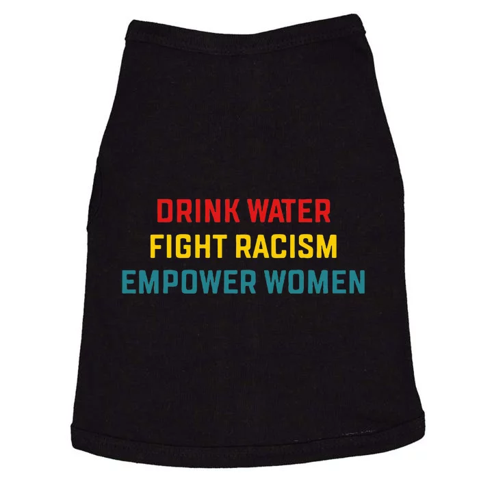 Drink Water Fight Racism Empower Women Apparel Doggie Tank