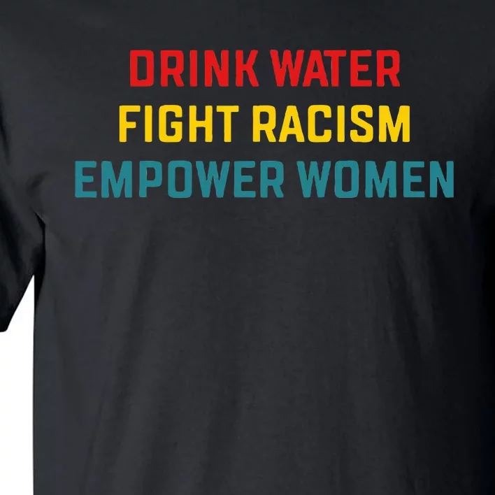 Drink Water Fight Racism Empower Women Apparel Tall T-Shirt