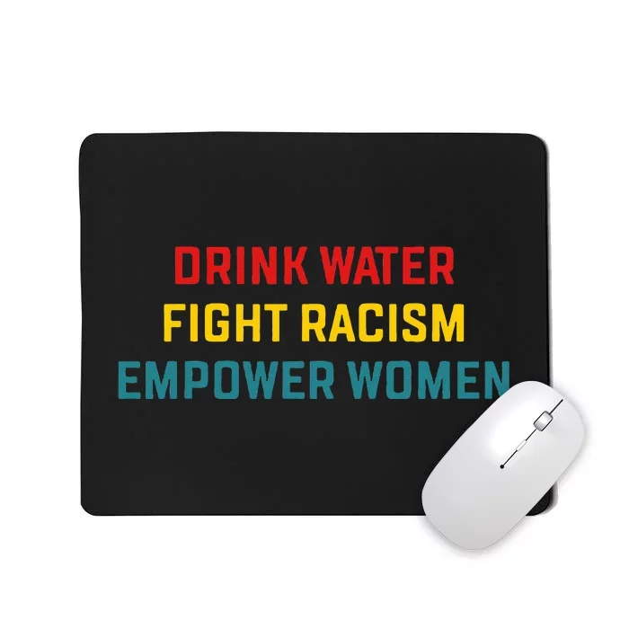 Drink Water Fight Racism Empower Women Apparel Mousepad