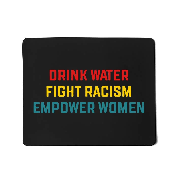 Drink Water Fight Racism Empower Women Apparel Mousepad