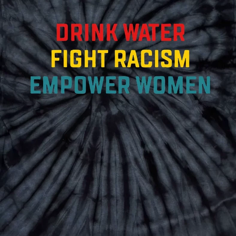 Drink Water Fight Racism Empower Women Apparel Tie-Dye T-Shirt