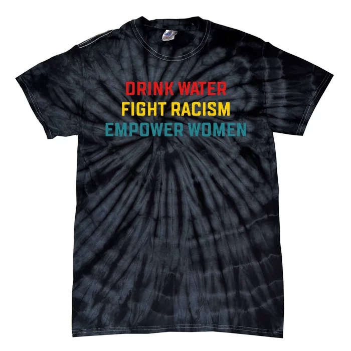 Drink Water Fight Racism Empower Women Apparel Tie-Dye T-Shirt