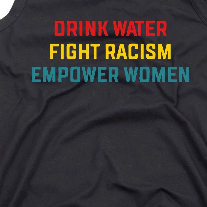 Drink Water Fight Racism Empower Women Apparel Tank Top