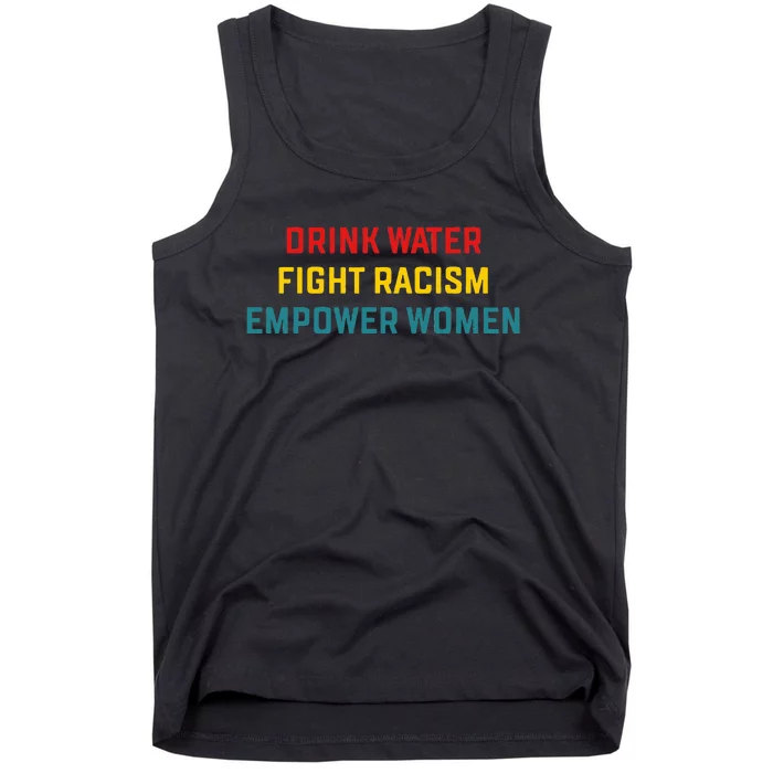 Drink Water Fight Racism Empower Women Apparel Tank Top