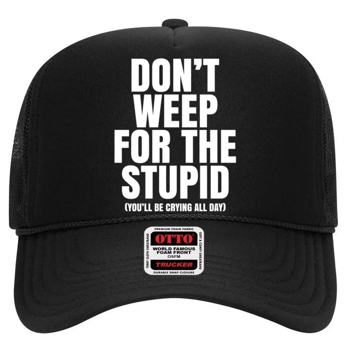 DonT Weep For The Stupid YouLl Be Crying All Day Alexander Anderson High Crown Mesh Trucker Hat