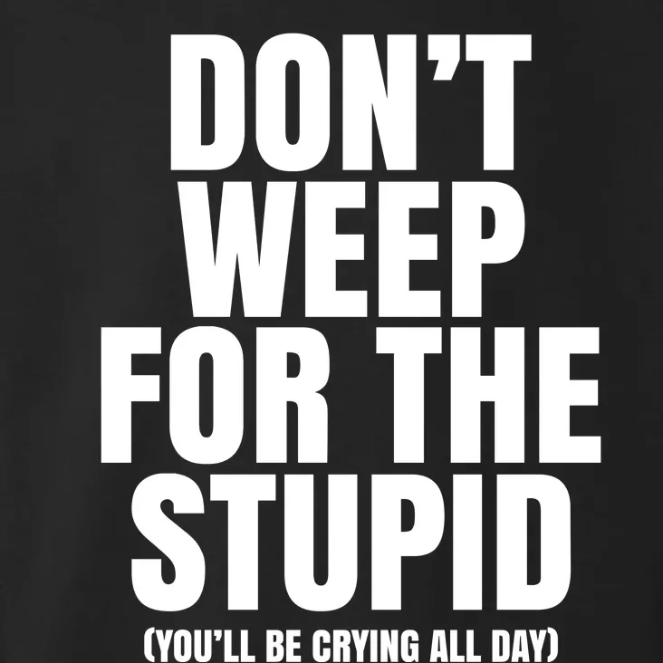 DonT Weep For The Stupid YouLl Be Crying All Day Alexander Anderson Toddler Hoodie