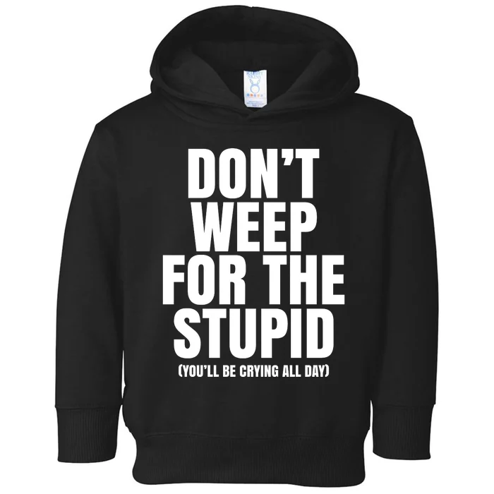 DonT Weep For The Stupid YouLl Be Crying All Day Alexander Anderson Toddler Hoodie