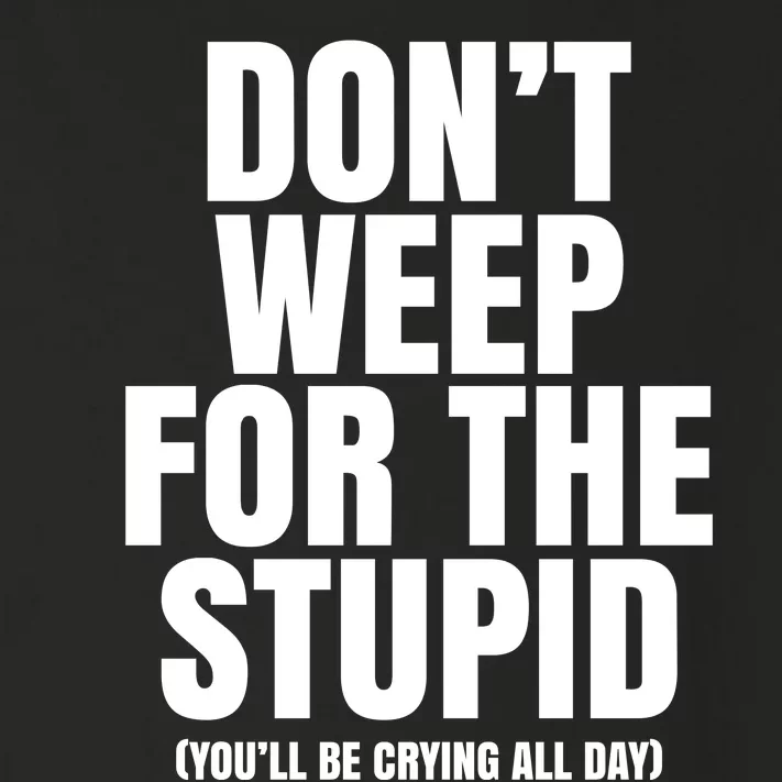 DonT Weep For The Stupid YouLl Be Crying All Day Alexander Anderson Toddler Long Sleeve Shirt