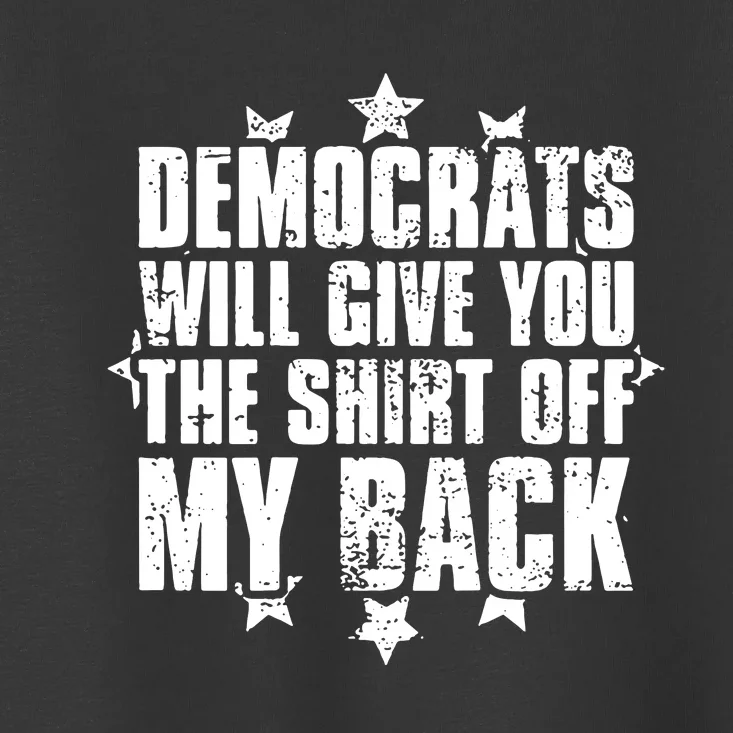 Democrats Will Give You The Off My Back Toddler T-Shirt