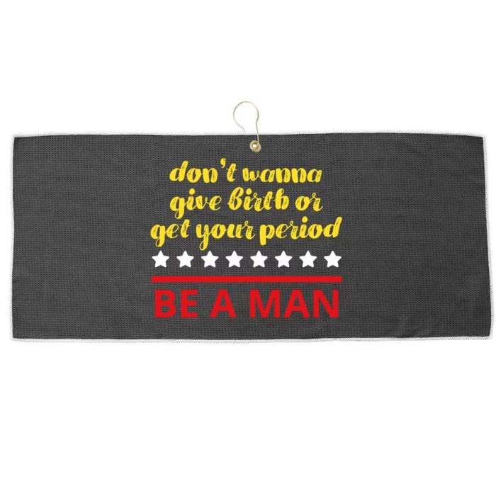 Don’T Wanna Give Birth Or Get Your Period Be A Man Large Microfiber Waffle Golf Towel