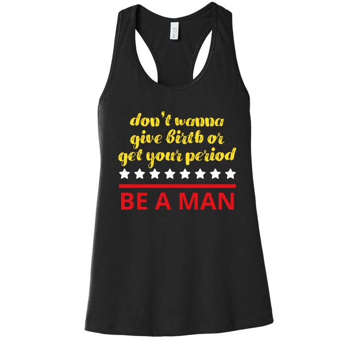 Don’T Wanna Give Birth Or Get Your Period Be A Man Women's Racerback Tank