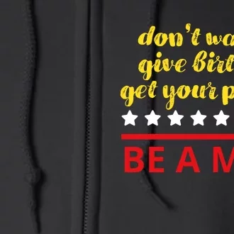 Don’T Wanna Give Birth Or Get Your Period Be A Man Full Zip Hoodie