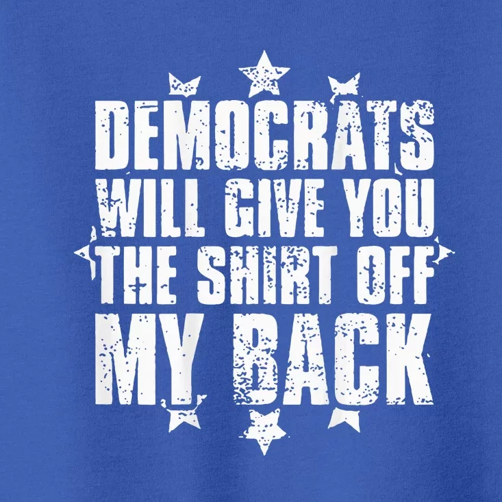 Democrats Will Give You The Off My Back Toddler T-Shirt