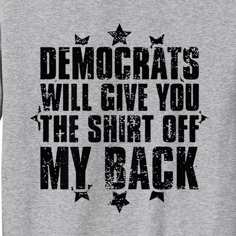 Democrats Will Give You The Off My Back Tall Sweatshirt